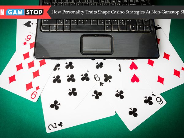 How Personality Traits Shape Casino Strategies At Non-Gamstop Sites?
